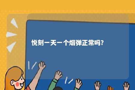 悦刻一天一个烟弹正常吗
	？ 